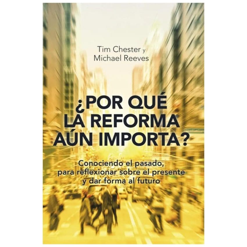 Libro ¿Por qué la reforma aún importa? Chester & Reeves